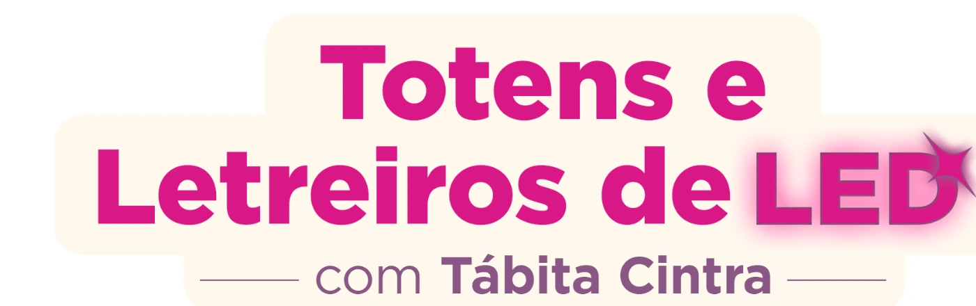 Curso de Totens e Letreiros de LED com Tábita Cintra